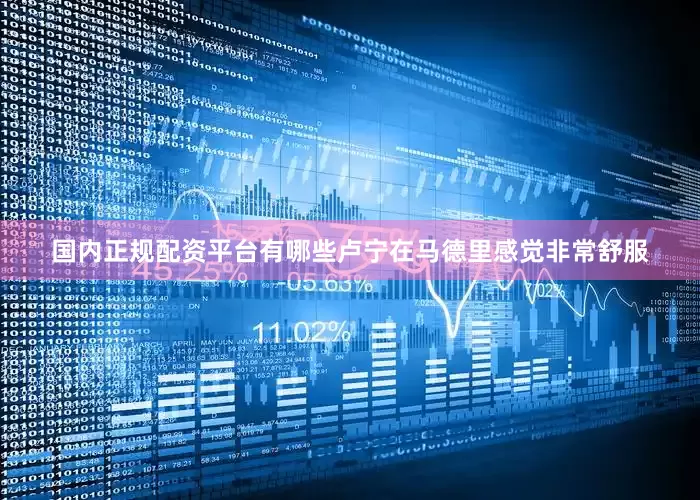 国内正规配资平台有哪些　　卢宁在马德里感觉非常舒服
