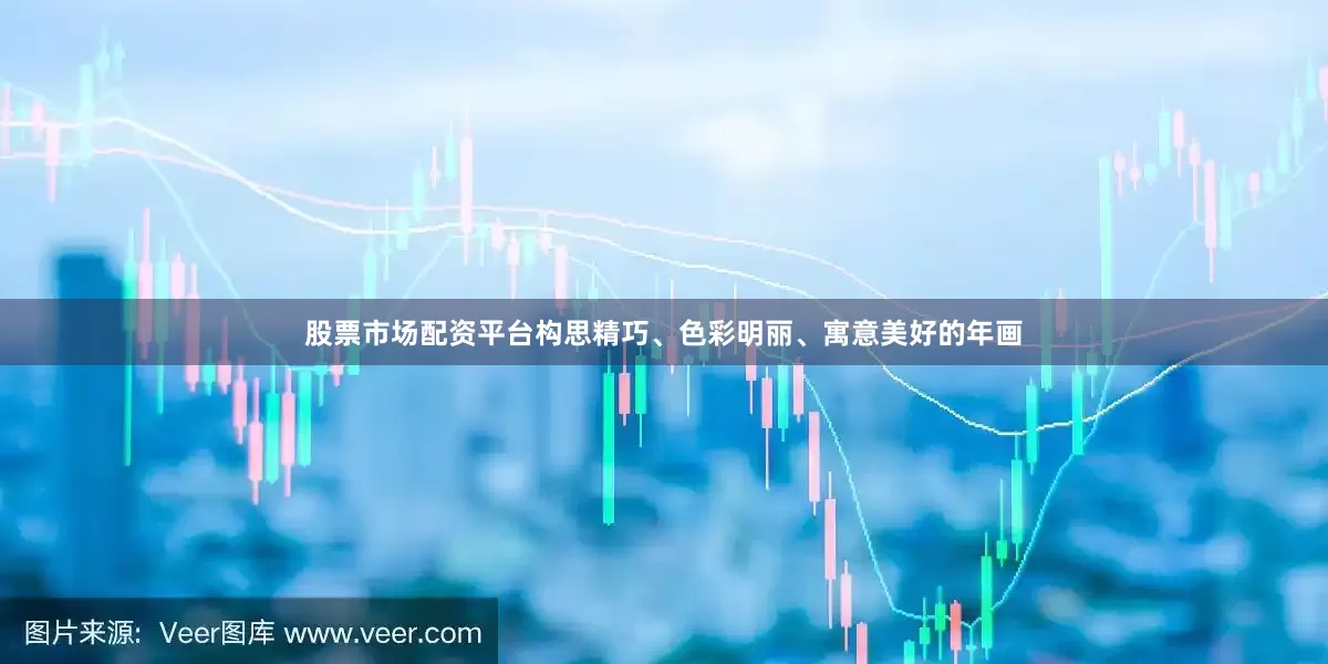 股票市场配资平台构思精巧、色彩明丽、寓意美好的年画