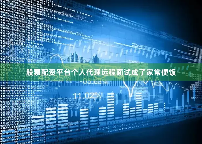 股票配资平台个人代理远程面试成了家常便饭