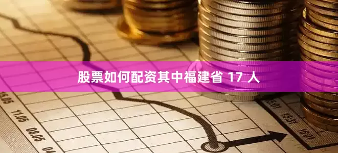 股票如何配资其中福建省 17 人