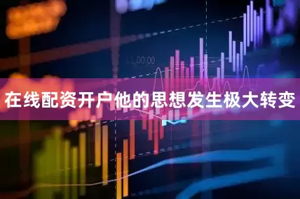 在线配资开户他的思想发生极大转变