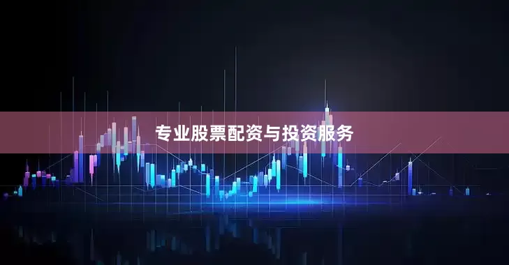 专业股票配资与投资服务