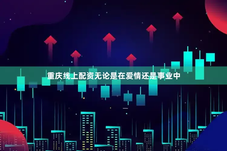 重庆线上配资无论是在爱情还是事业中